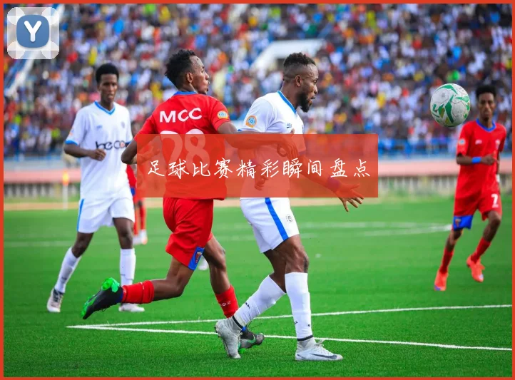 足球比赛精彩瞬间盘点