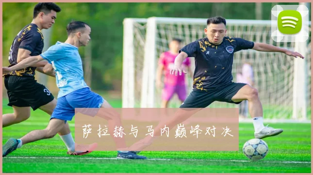 萨拉赫与马内巅峰对决