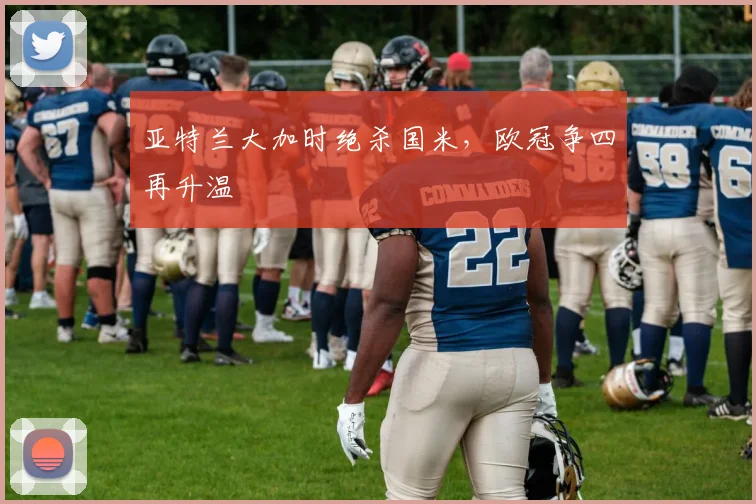 亚特兰大加时绝杀国米，欧冠争四再升温